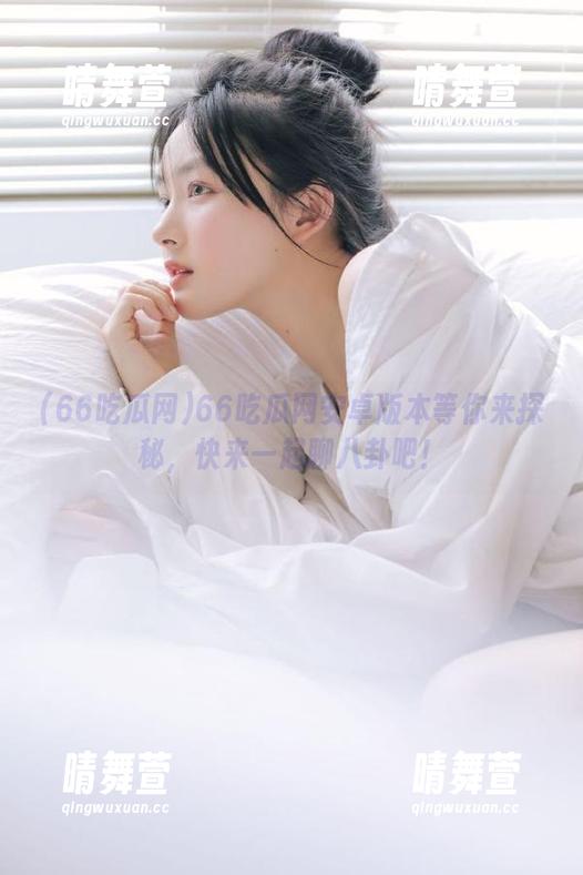 66吃瓜网 66吃瓜网安卓版本等你来探秘,快来一起聊八卦吧!