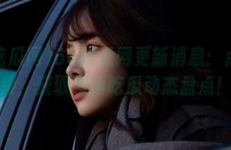 66吃瓜网更新消息：点击链接，获取最新吃瓜动态盘点！