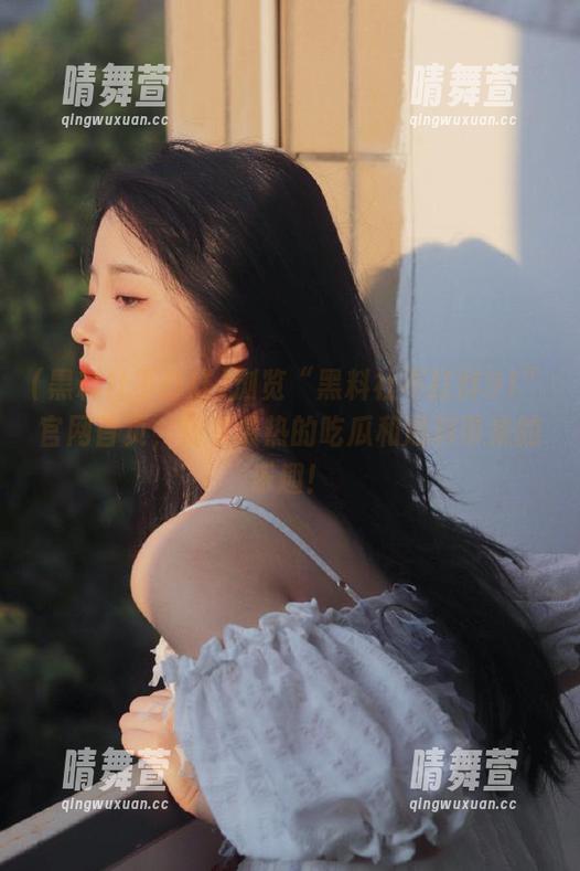 浏览“黑料社不打烊91”官网首页，畅享最热的吃瓜和爆料带来的乐趣！